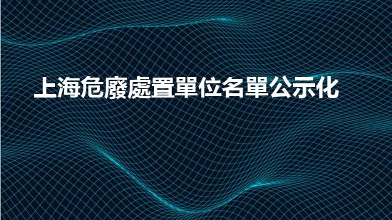 上海危廢處置單位名單公示化工安全重建：拆除現(xiàn)存風(fēng)險(xiǎn)，打造未來保障！